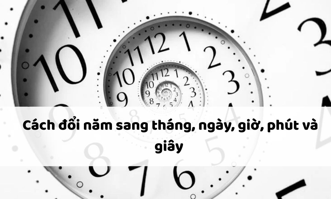 Cách quy đổi năm sang tháng, ngày, giờ, phút và giây 